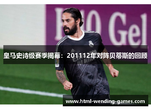 皇马史诗级赛季揭幕：201112年对阵贝蒂斯的回顾