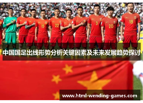 中国国足出线形势分析关键因素及未来发展趋势探讨