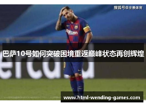 巴萨10号如何突破困境重返巅峰状态再创辉煌
