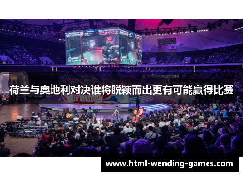 荷兰与奥地利对决谁将脱颖而出更有可能赢得比赛