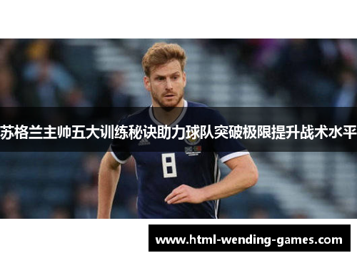 苏格兰主帅五大训练秘诀助力球队突破极限提升战术水平