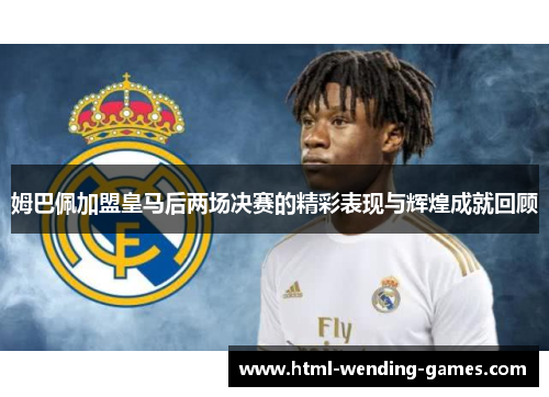 姆巴佩加盟皇马后两场决赛的精彩表现与辉煌成就回顾