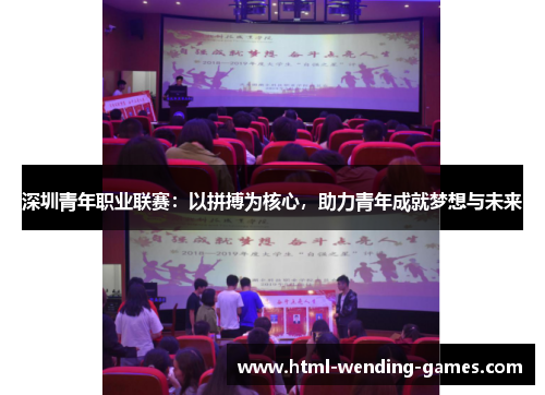 深圳青年职业联赛：以拼搏为核心，助力青年成就梦想与未来