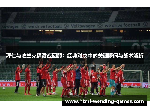 拜仁与法兰克福激战回顾：经典对决中的关键瞬间与战术解析