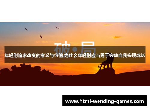 年轻时追求改变的意义与价值 为什么年轻时应当勇于突破自我实现成长