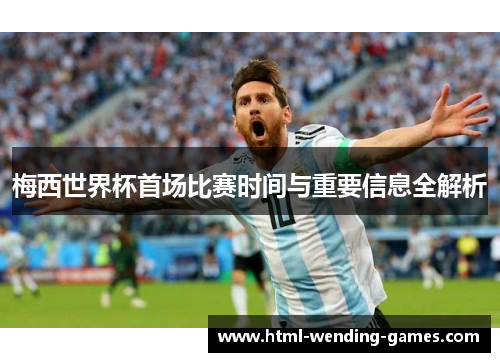 梅西世界杯首场比赛时间与重要信息全解析