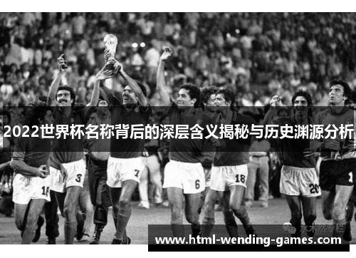 2022世界杯名称背后的深层含义揭秘与历史渊源分析