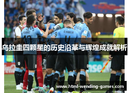 乌拉圭四颗星的历史沿革与辉煌成就解析