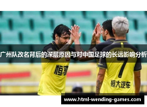 广州队改名背后的深层原因与对中国足球的长远影响分析