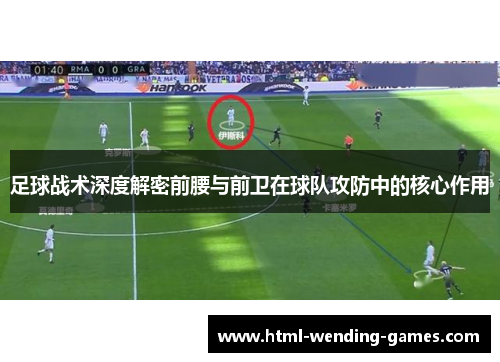 足球战术深度解密前腰与前卫在球队攻防中的核心作用