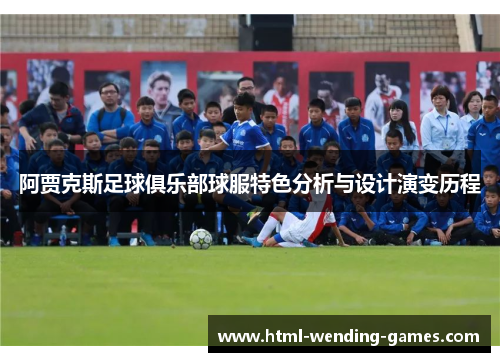阿贾克斯足球俱乐部球服特色分析与设计演变历程