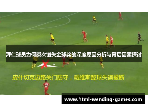 拜仁球员为何屡次错失金球奖的深度原因分析与背后因素探讨