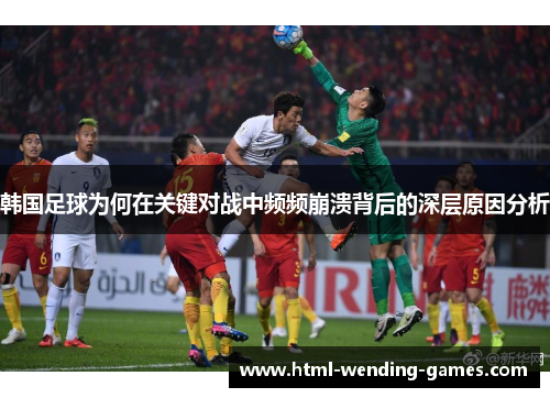 韩国足球为何在关键对战中频频崩溃背后的深层原因分析