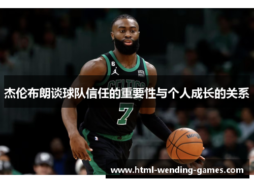 杰伦布朗谈球队信任的重要性与个人成长的关系