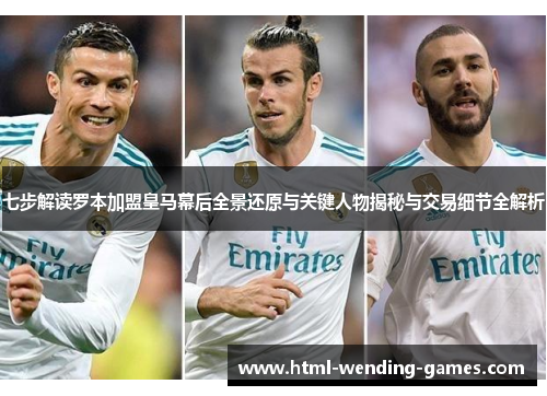 七步解读罗本加盟皇马幕后全景还原与关键人物揭秘与交易细节全解析