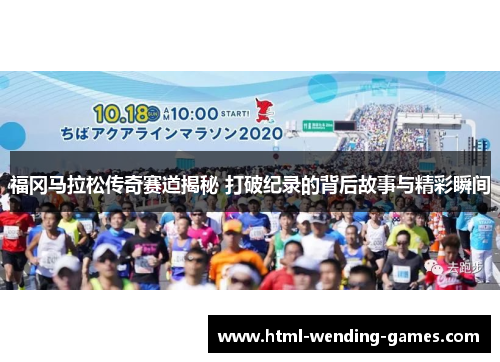 福冈马拉松传奇赛道揭秘 打破纪录的背后故事与精彩瞬间