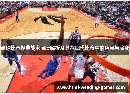 篮球比赛经典战术深度解析及其在现代比赛中的应用与演变