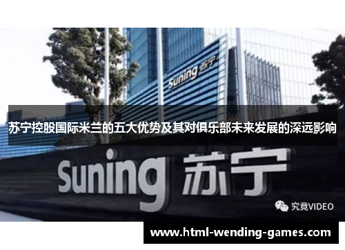 苏宁控股国际米兰的五大优势及其对俱乐部未来发展的深远影响 苏宁控股国际米兰的五大优势及其对俱乐部未来发展的深远影响
