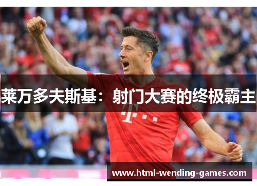 莱万多夫斯基：射门大赛的终极霸主