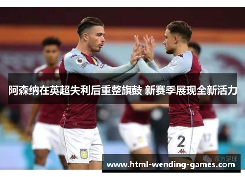 阿森纳在英超失利后重整旗鼓 新赛季展现全新活力