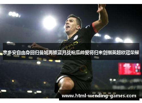 京多安自由身回归曼城再披蓝月战袍瓜帅爱将归来剑指英超欧冠荣耀